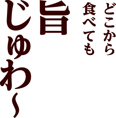 どこから食べても旨じゅわ~