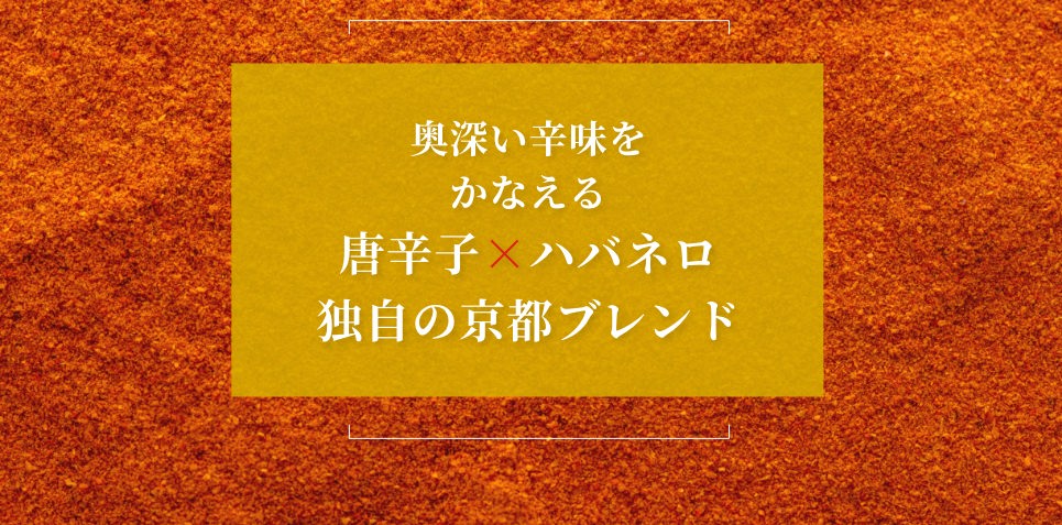 奥深い辛味をかなえる唐辛子×ハバネロ独自の京都ブレンド