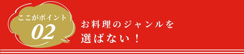 ここがポイント２お料理のジャンルを選ばない