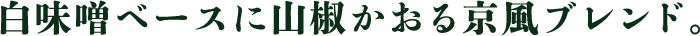 白味噌ベースに山椒かおる京風ブレンド。